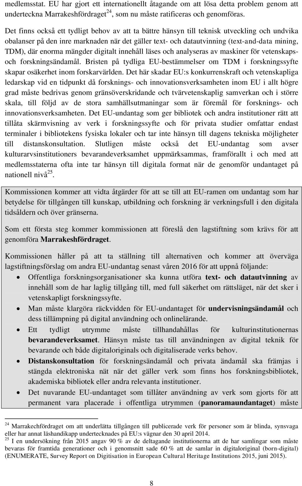 enorma mängder digitalt innehåll läses och analyseras av maskiner för vetenskapsoch forskningsändamål. Bristen på tydliga EU-bestämmelser om TDM i forskningssyfte skapar osäkerhet inom forskarvärlden.