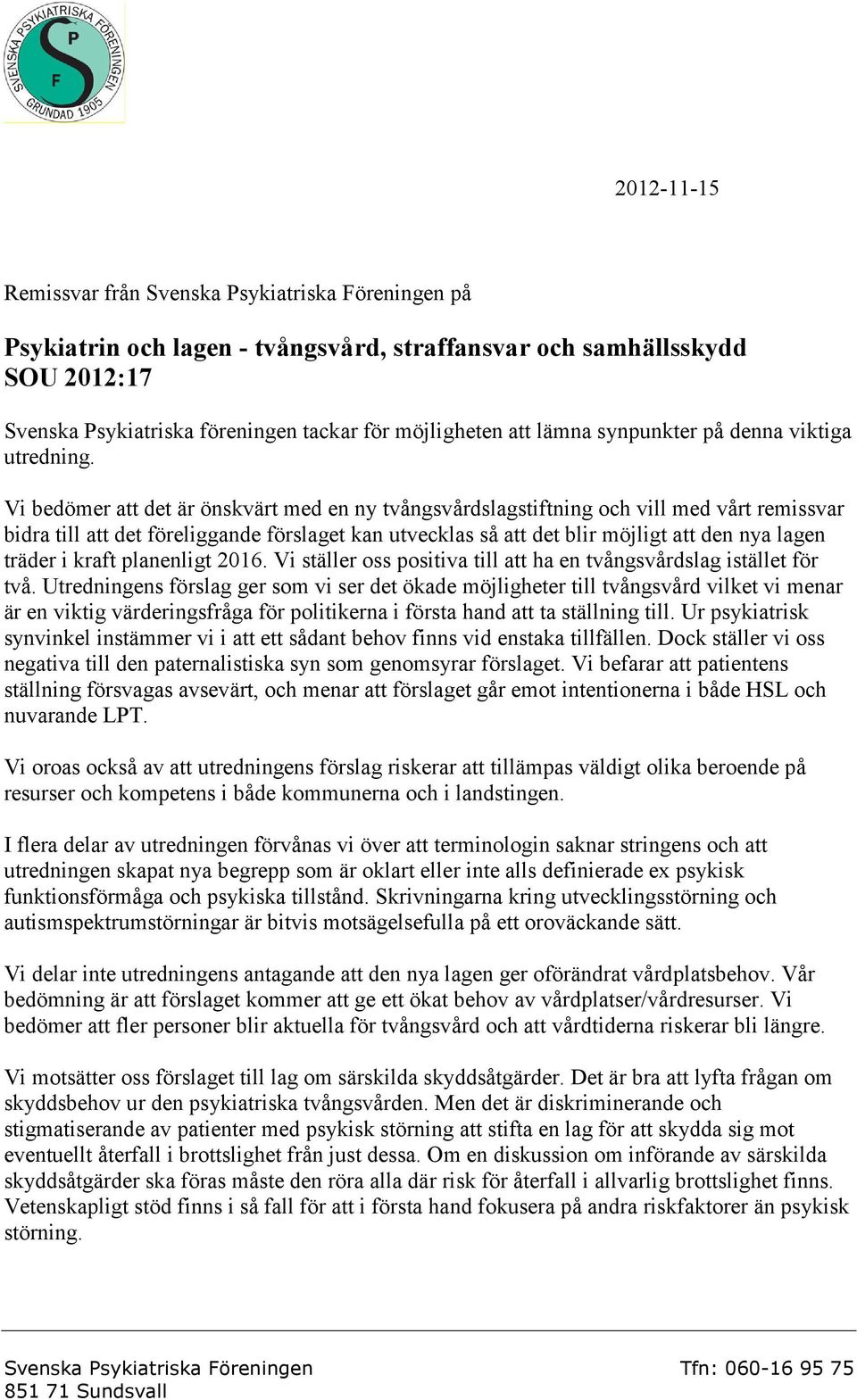 Vi bedömer att det är önskvärt med en ny tvångsvårdslagstiftning och vill med vårt remissvar bidra till att det föreliggande förslaget kan utvecklas så att det blir möjligt att den nya lagen träder i