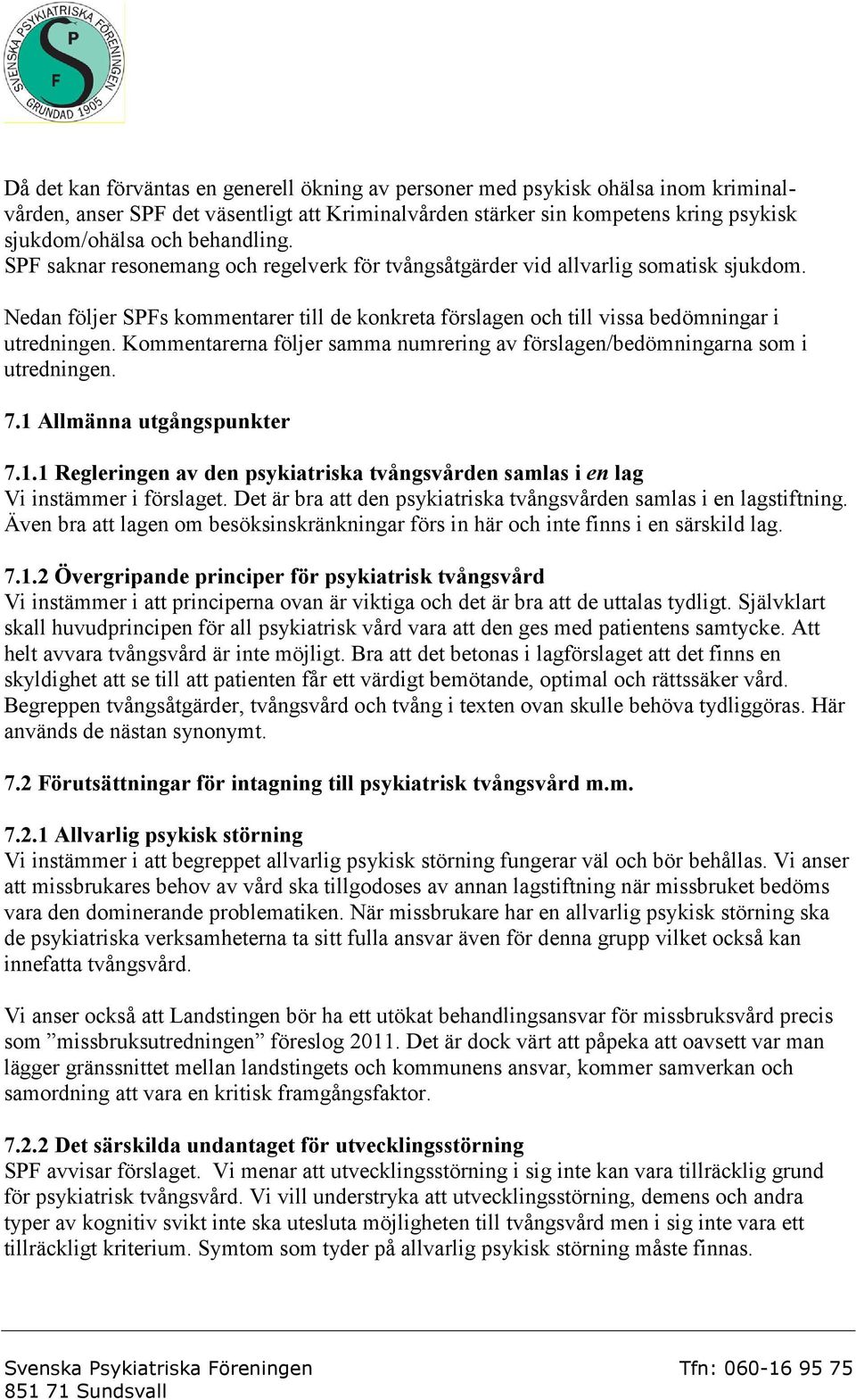 Kommentarerna följer samma numrering av förslagen/bedömningarna som i utredningen. 7.1 Allmänna utgångspunkter 7.1.1 Regleringen av den psykiatriska tvångsvården samlas i en lag Vi instämmer i förslaget.