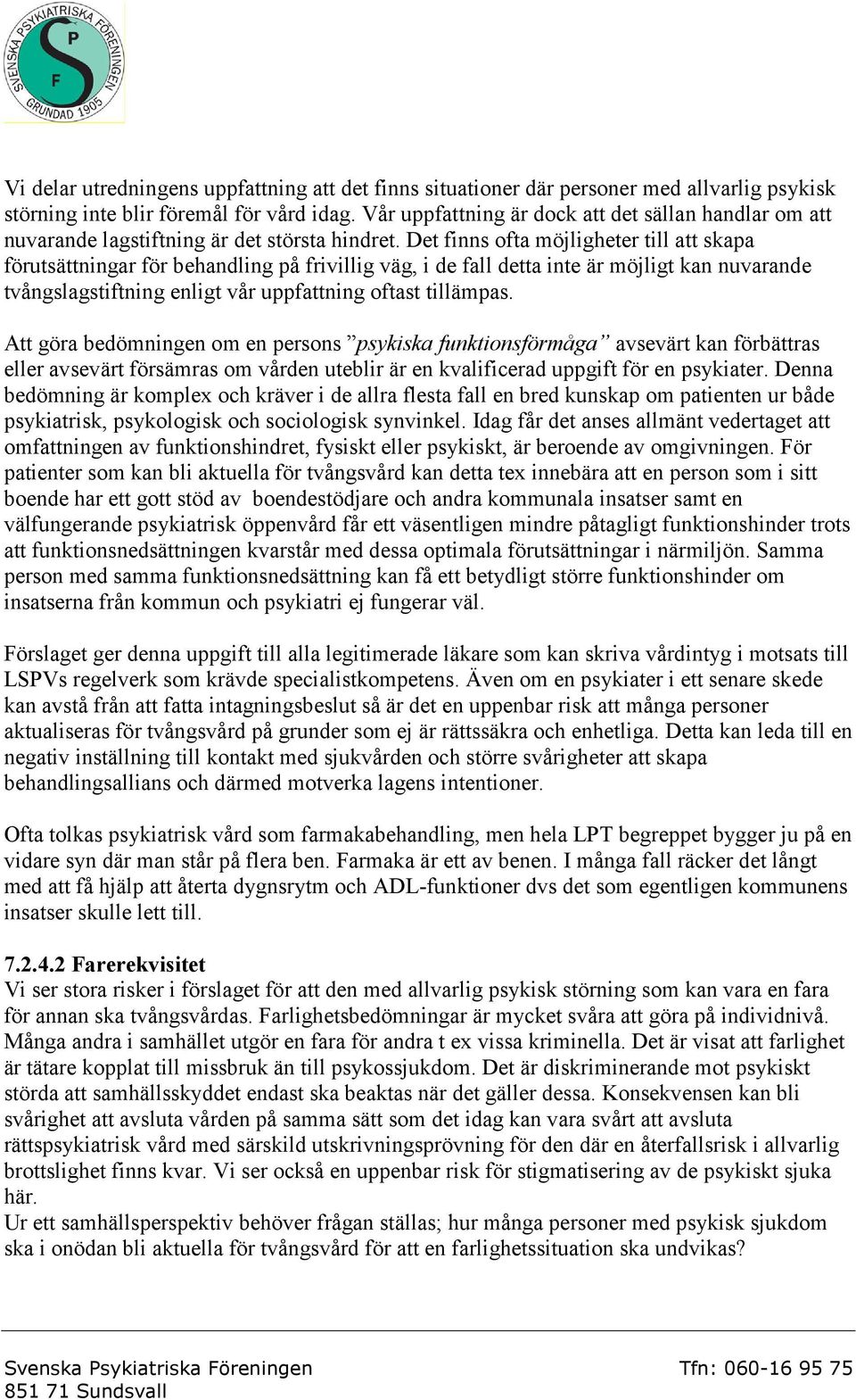 Det finns ofta möjligheter till att skapa förutsättningar för behandling på frivillig väg, i de fall detta inte är möjligt kan nuvarande tvångslagstiftning enligt vår uppfattning oftast tillämpas.