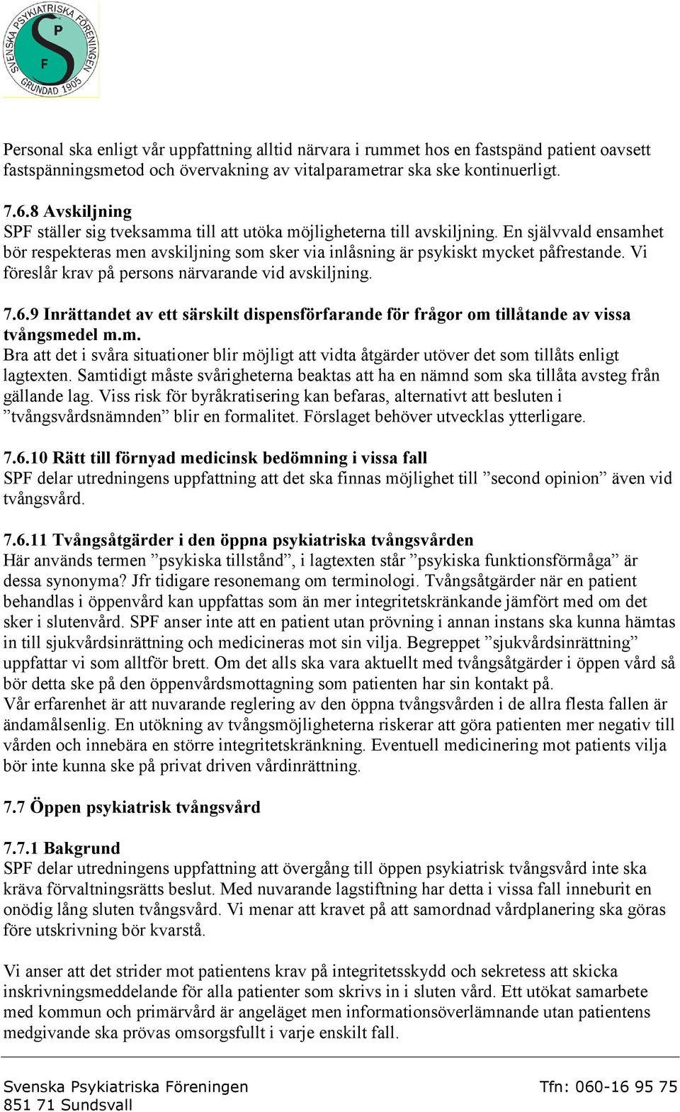 Vi föreslår krav på persons närvarande vid avskiljning. 7.6.9 Inrättandet av ett särskilt dispensförfarande för frågor om 