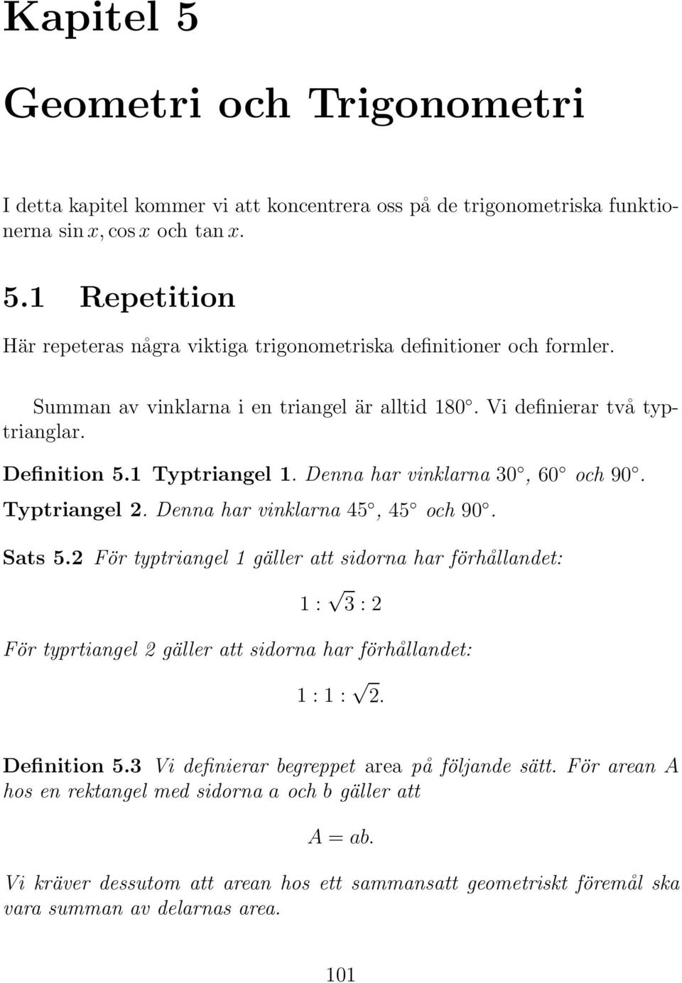 Sats 5. För typtriangel gäller att sidorna har förhållandet: : 3: För typrtiangel gäller att sidorna har förhållandet: ::. Definition 5.3 Vi definierar begreppet area påföljande sätt.