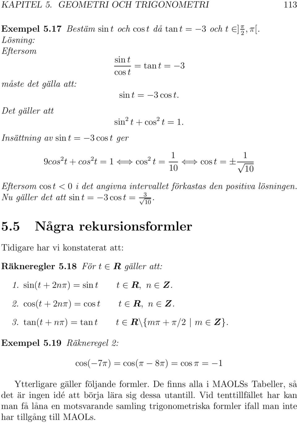 Nu gäller det att sin t = 3cost= 3. 5.5 Några rekursionsformler Tidigare har vi konstaterat att: Räkneregler 5.8 För t R gäller att:. sin(t +nπ) =sint t R, n Z.. cos(t +nπ) =cost t R, n Z. 3. tan(t + nπ) =tant t R\{mπ + π/ m Z}.