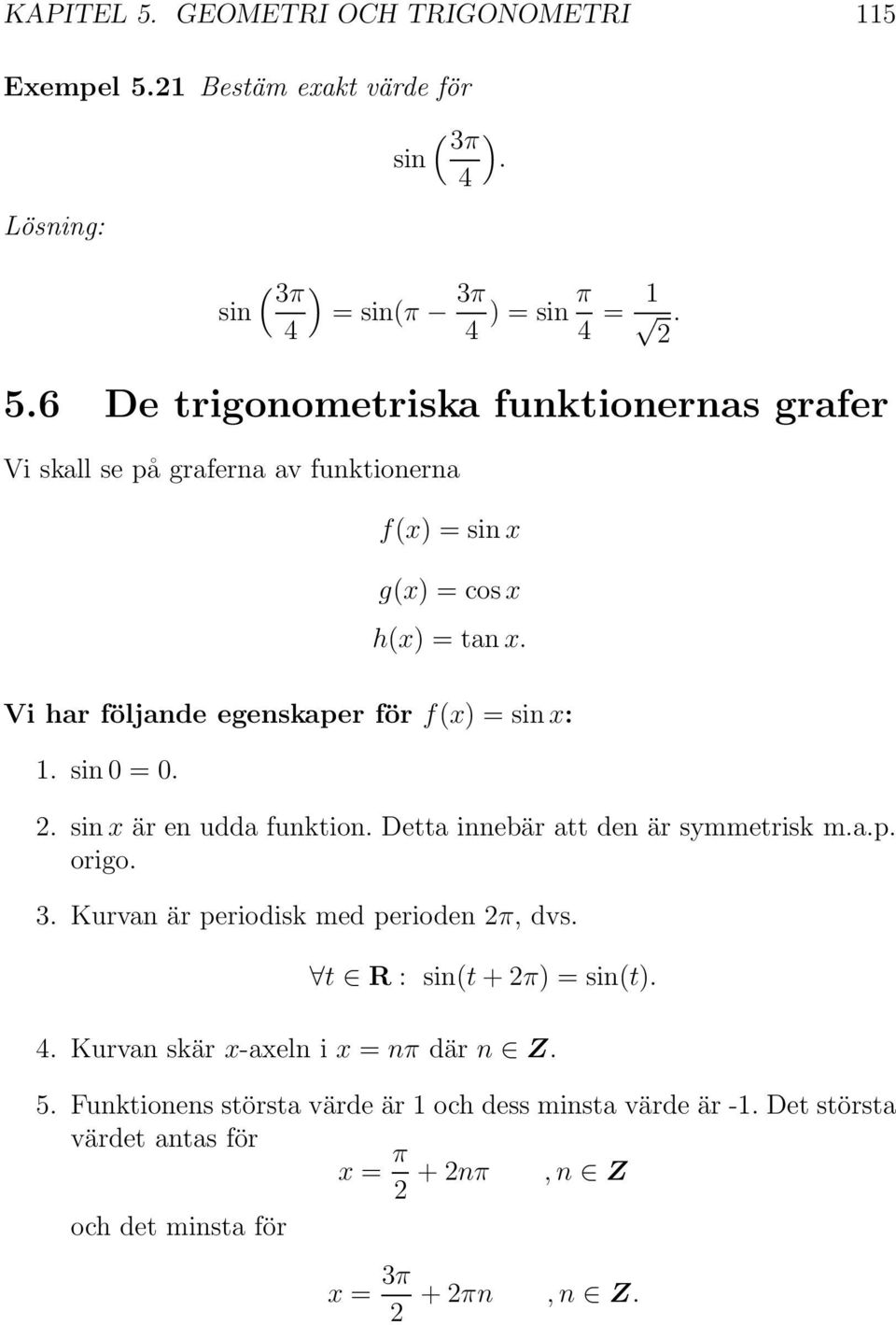 Kurvan är periodisk med perioden π, dvs. t R : sin(t+π)=sin(t). 4. Kurvan skär x-axeln i x = nπ där n Z. 5.