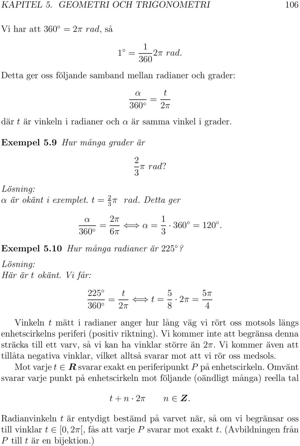 Lösning: α är okänt i exemplet. t = π rad. Detta ger 3 α 36 = π 6π α = 3 36 =. Exempel 5. Hur många radianer är 5? Lösning: Här är t okänt.