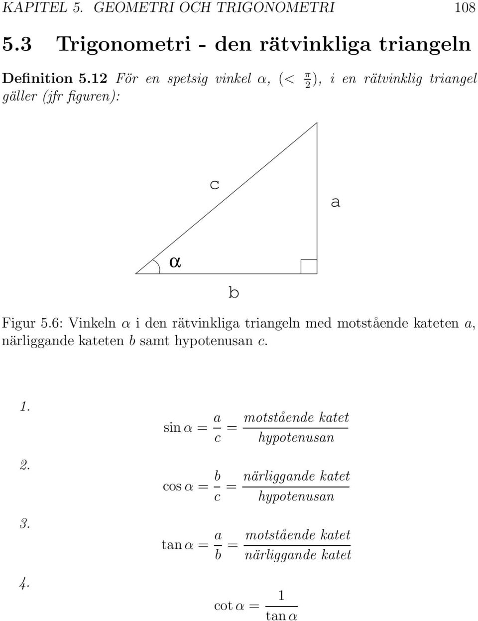 6: Vinkeln α i den rätvinkliga triangeln med motstående kateten a, närliggande kateten b samt hypotenusan c... 3.