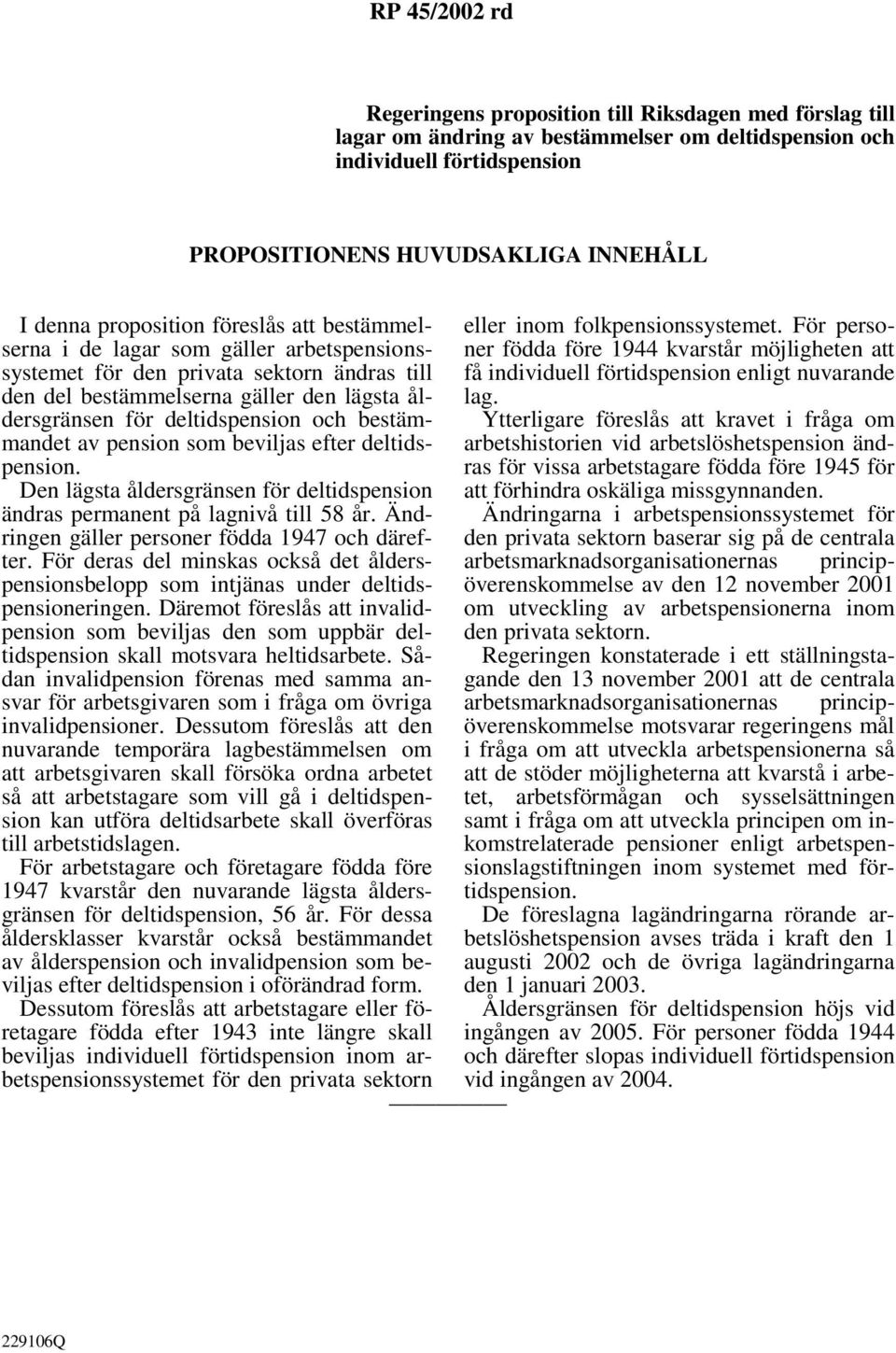 av pension som beviljas efter deltidspension. Den lägsta åldersgränsen för deltidspension ändras permanent på lagnivå till 58 år. Ändringen gäller personer födda 1947 och därefter.