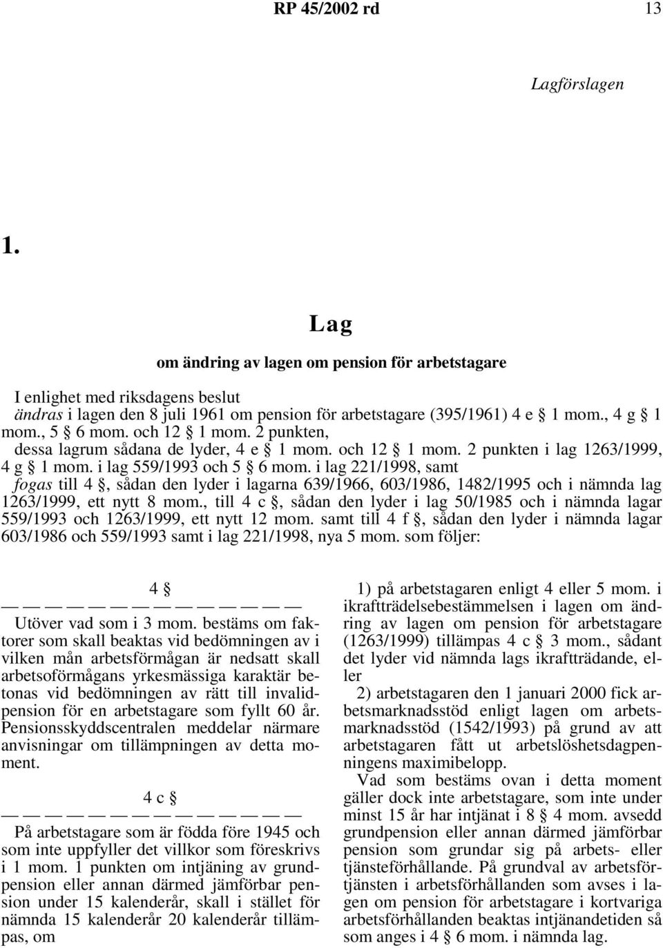 i lag 221/1998, samt fogas till 4, sådan den lyder i lagarna 639/1966, 603/1986, 1482/1995 och i nämnda lag 1263/1999, ett nytt 8 mom.