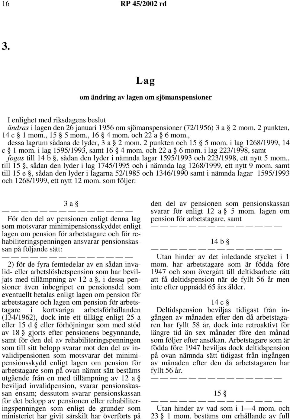 , till 15, sådan den lyder i lag 1745/1995 och i nämnda lag 1268/1999, ett nytt 9 mom.