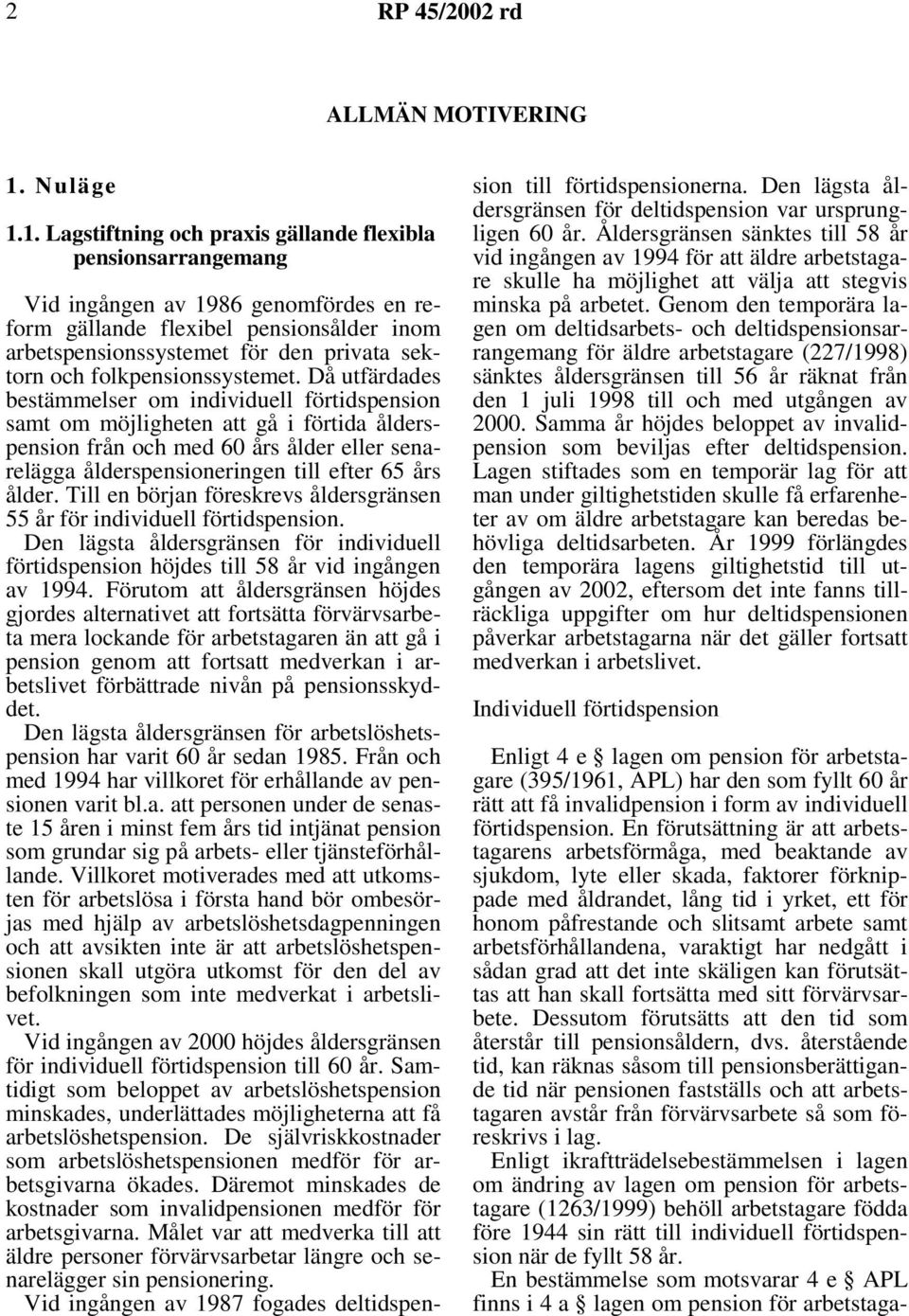 1. Lagstiftning och praxis gällande flexibla pensionsarrangemang Vid ingången av 1986 genomfördes en reform gällande flexibel pensionsålder inom arbetspensionssystemet för den privata sektorn och