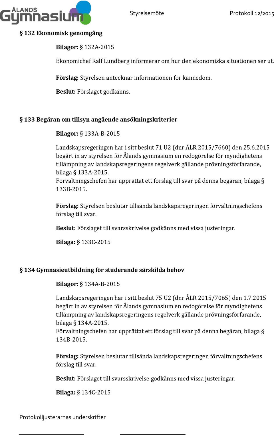 0) den 25.6.2015 begärt in av styrelsen för Ålands gymnasium en redogörelse för myndighetens tillämpning av landskapsregeringens regelverk gällande prövningsförfarande, bilaga 133A-2015.