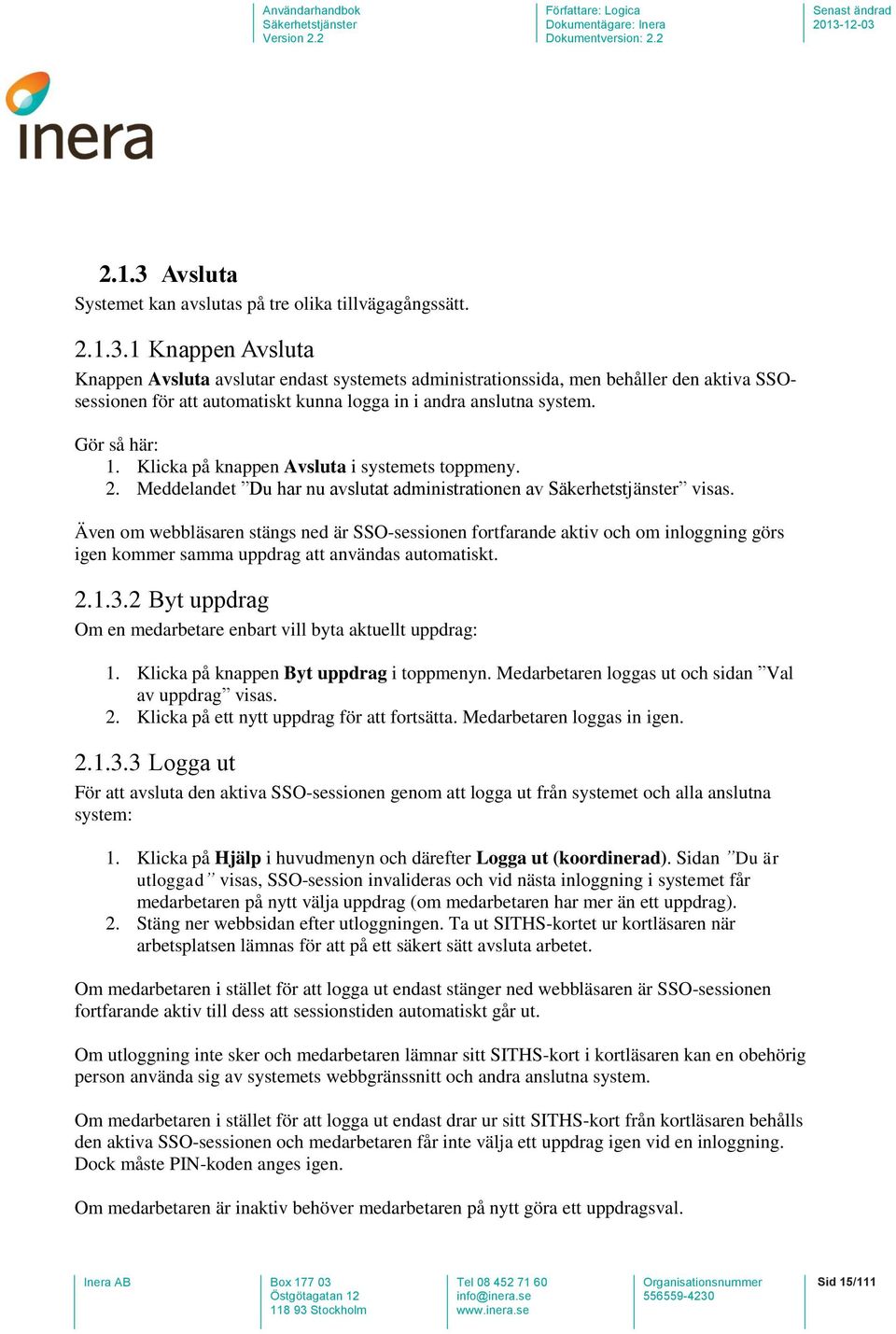 Även om webbläsaren stängs ned är SSO-sessionen fortfarande aktiv och om inloggning görs igen kommer samma uppdrag att användas automatiskt. 2.1.3.