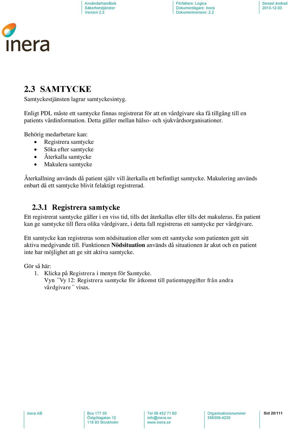 Behörig medarbetare kan: Registrera samtycke Söka efter samtycke Återkalla samtycke Makulera samtycke Återkallning används då patient själv vill återkalla ett befintligt samtycke.