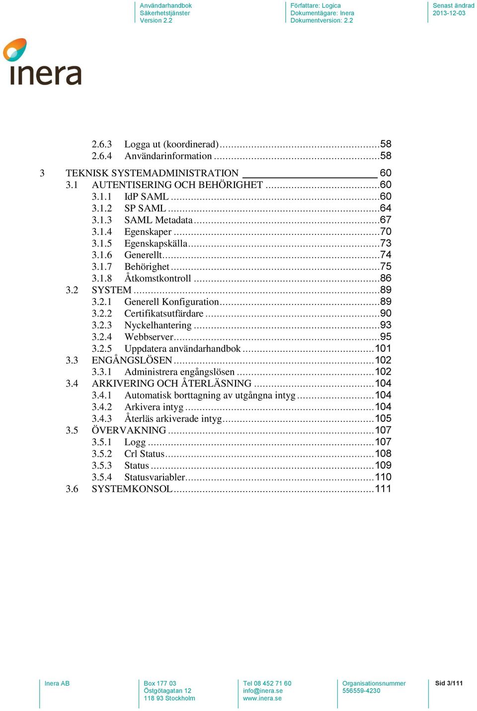 ..90 3.2.3 Nyckelhantering...93 3.2.4 Webbserver...95 3.2.5 Uppdatera användarhandbok... 101 3.3 ENGÅNGSLÖSEN... 102 3.3.1 Administrera engångslösen... 102 3.4 ARKIVERING OCH ÅTERLÄSNING... 104 3.4.1 Automatisk borttagning av utgångna intyg.