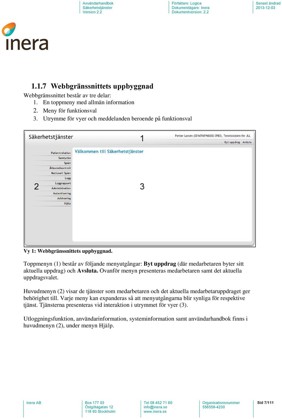 Toppmenyn (1) består av följande menyutgångar: Byt uppdrag (där medarbetaren byter sitt aktuella uppdrag) och Avsluta. Ovanför menyn presenteras medarbetaren samt det aktuella uppdragsvalet.