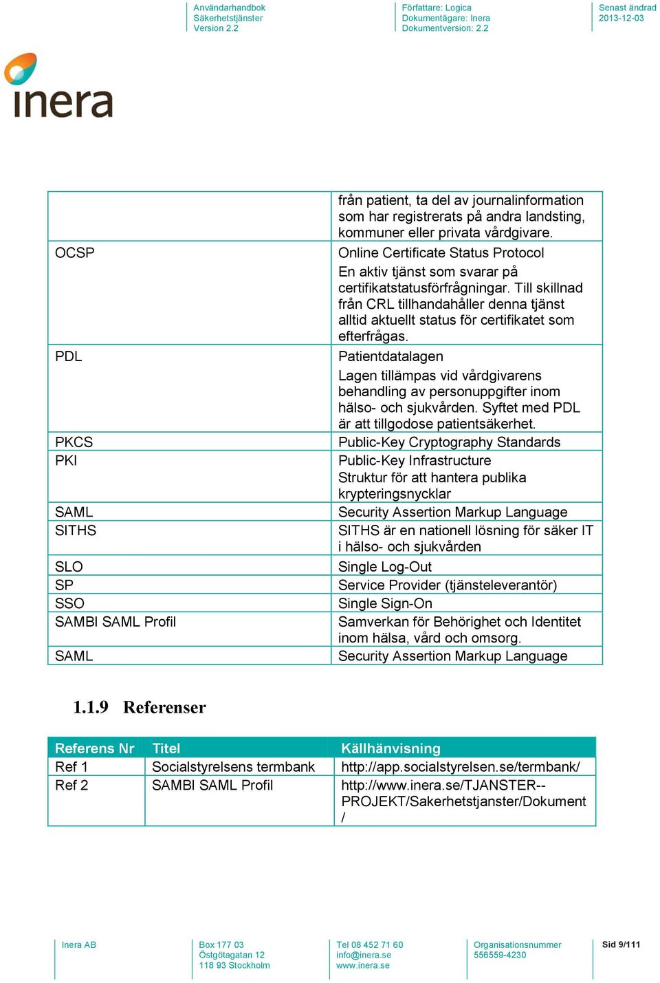 Till skillnad från CRL tillhandahåller denna tjänst alltid aktuellt status för certifikatet som efterfrågas.