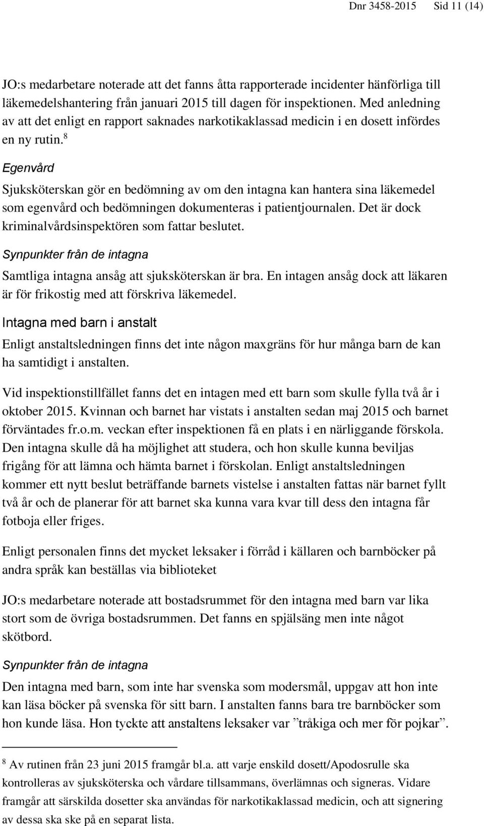 8 Egenvård Sjuksköterskan gör en bedömning av om den intagna kan hantera sina läkemedel som egenvård och bedömningen dokumenteras i patientjournalen.