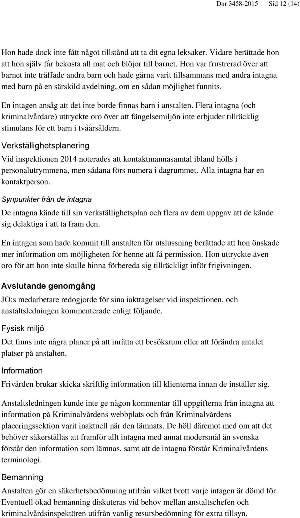 En intagen ansåg att det inte borde finnas barn i anstalten. Flera intagna (och kriminalvårdare) uttryckte oro över att fängelsemiljön inte erbjuder tillräcklig stimulans för ett barn i tvåårsåldern.