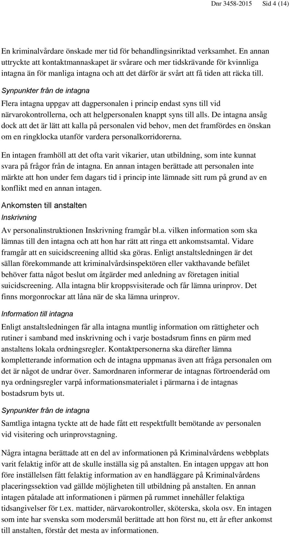 Flera intagna uppgav att dagpersonalen i princip endast syns till vid närvarokontrollerna, och att helgpersonalen knappt syns till alls.