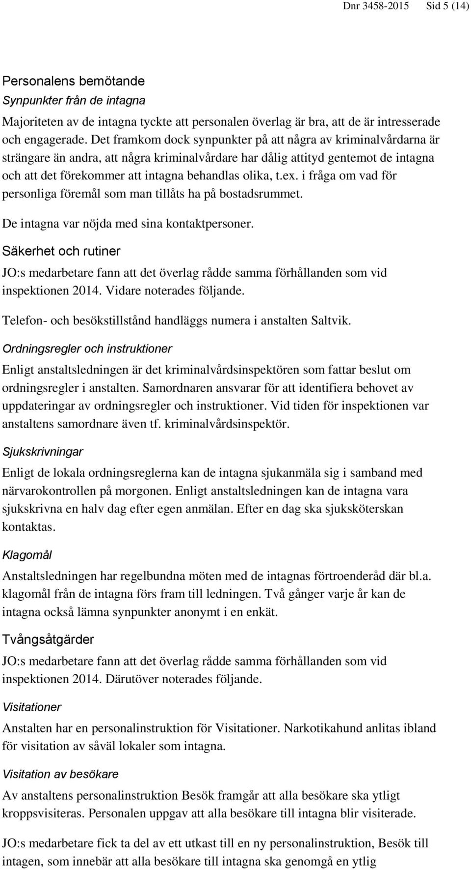 t.ex. i fråga om vad för personliga föremål som man tillåts ha på bostadsrummet. De intagna var nöjda med sina kontaktpersoner.