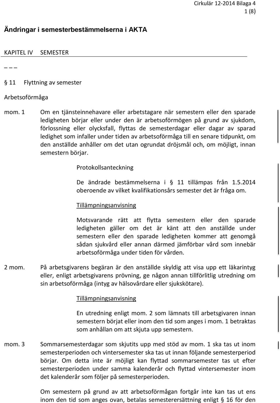 semesterdagar eller dagar av sparad ledighet som infaller under tiden av arbetsoförmåga till en senare tidpunkt, om den anställde anhåller om det utan ogrundat dröjsmål och, om möjligt, innan