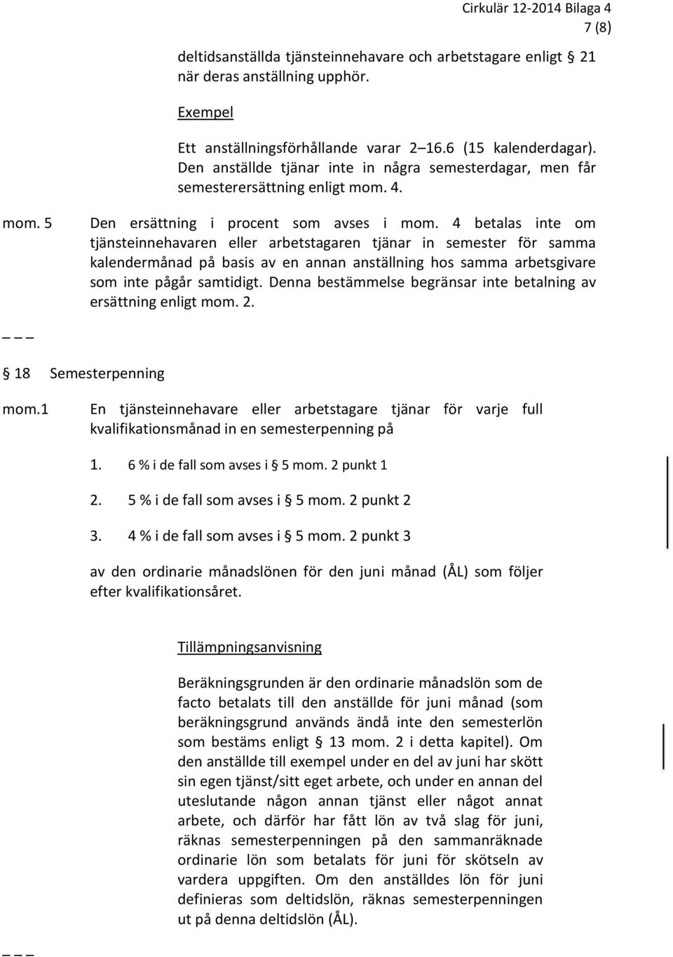 4 betalas inte om tjänsteinnehavaren eller arbetstagaren tjänar in semester för samma kalendermånad på basis av en annan anställning hos samma arbetsgivare som inte pågår samtidigt.