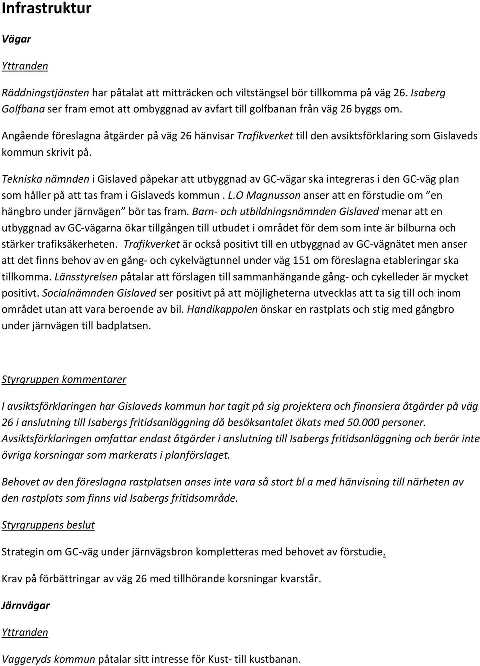 Tekniska nämnden i Gislaved påpekar att utbyggnad av GC vägar ska integreras i den GC väg plan som håller på att tas fram i Gislaveds kommun. L.