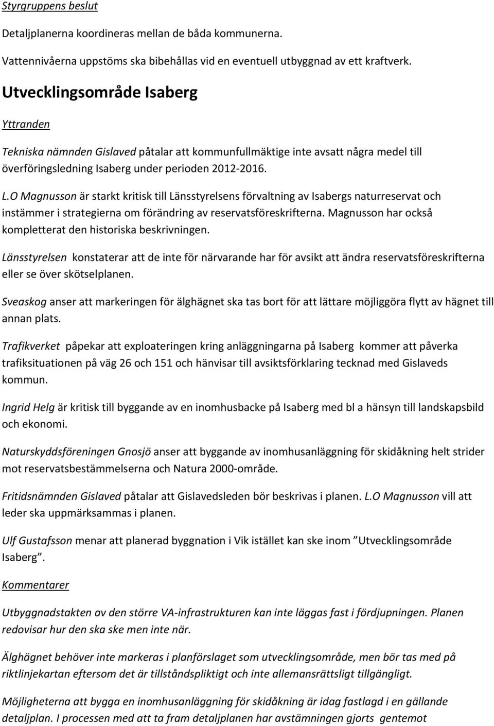 O Magnusson är starkt kritisk till Länsstyrelsens förvaltning av Isabergs naturreservat och instämmer i strategierna om förändring av reservatsföreskrifterna.