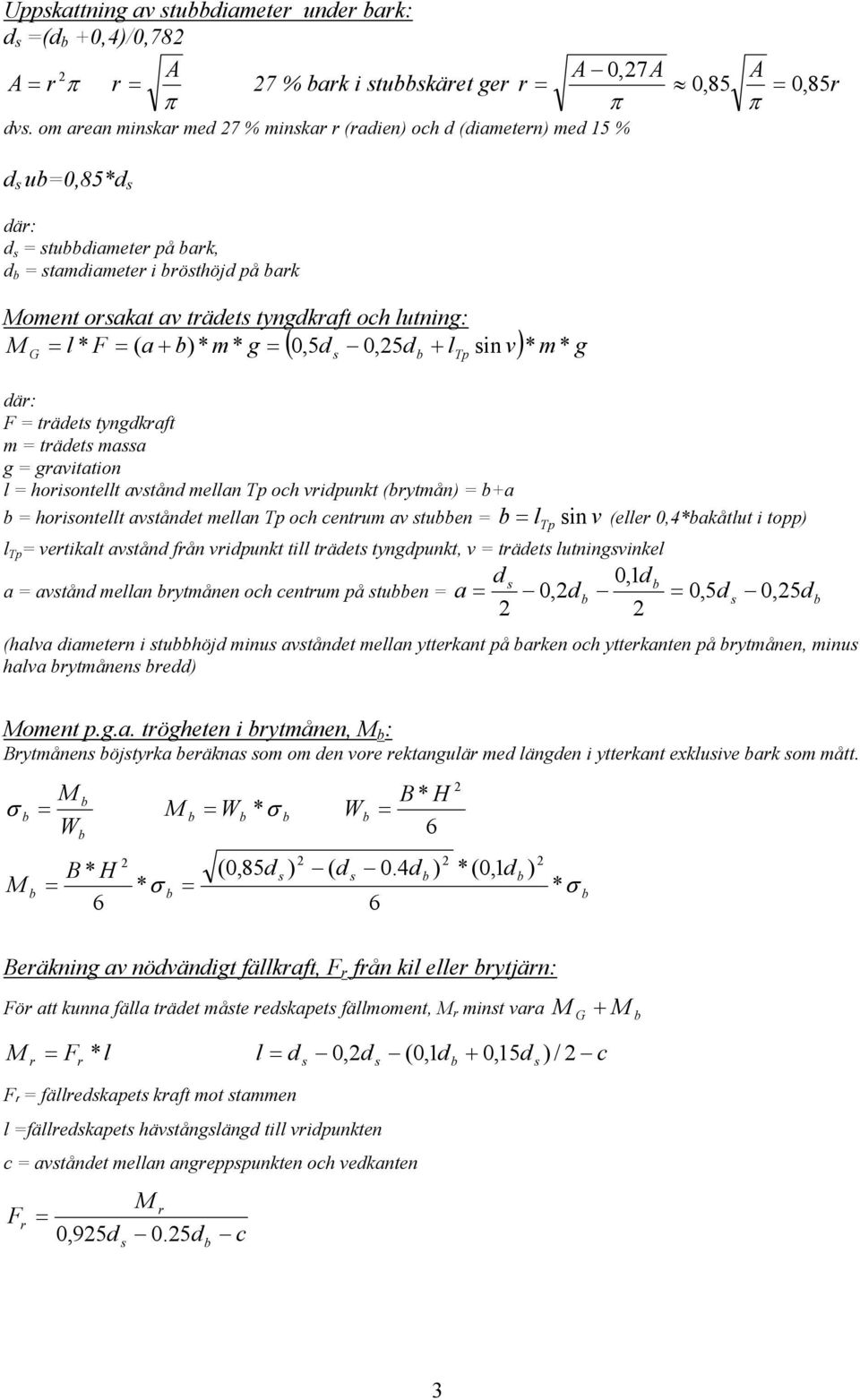 a ) * m * g 0,5d 0,5d l in v * m g G Tp * där: F = trädet tyngdkraft m = trädet maa g = gravitation l = horiontellt avtånd mellan Tp och vridpunkt (rytmån) = +a = horiontellt avtåndet mellan Tp och