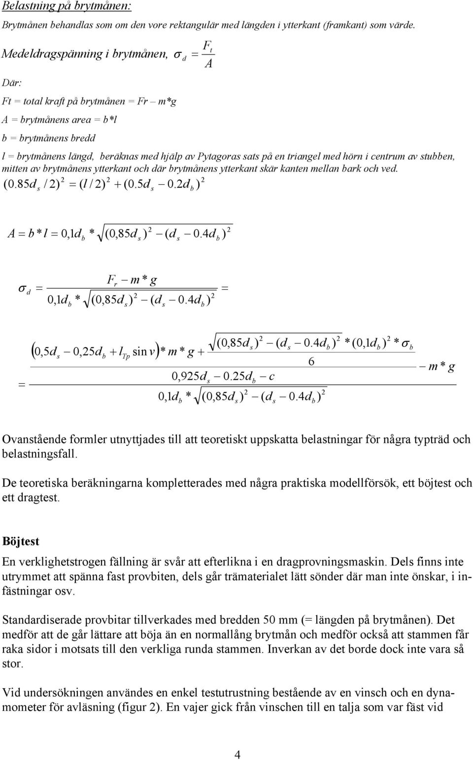 centrum av tuen, mitten av rytmånen ytterkant och där rytmånen ytterkant kär kanten mellan ark och ved. 0.85d / ) ( l / ) (0.5d 0.d ) ( A * l 0,1d * (0,85d ) ( d 0.