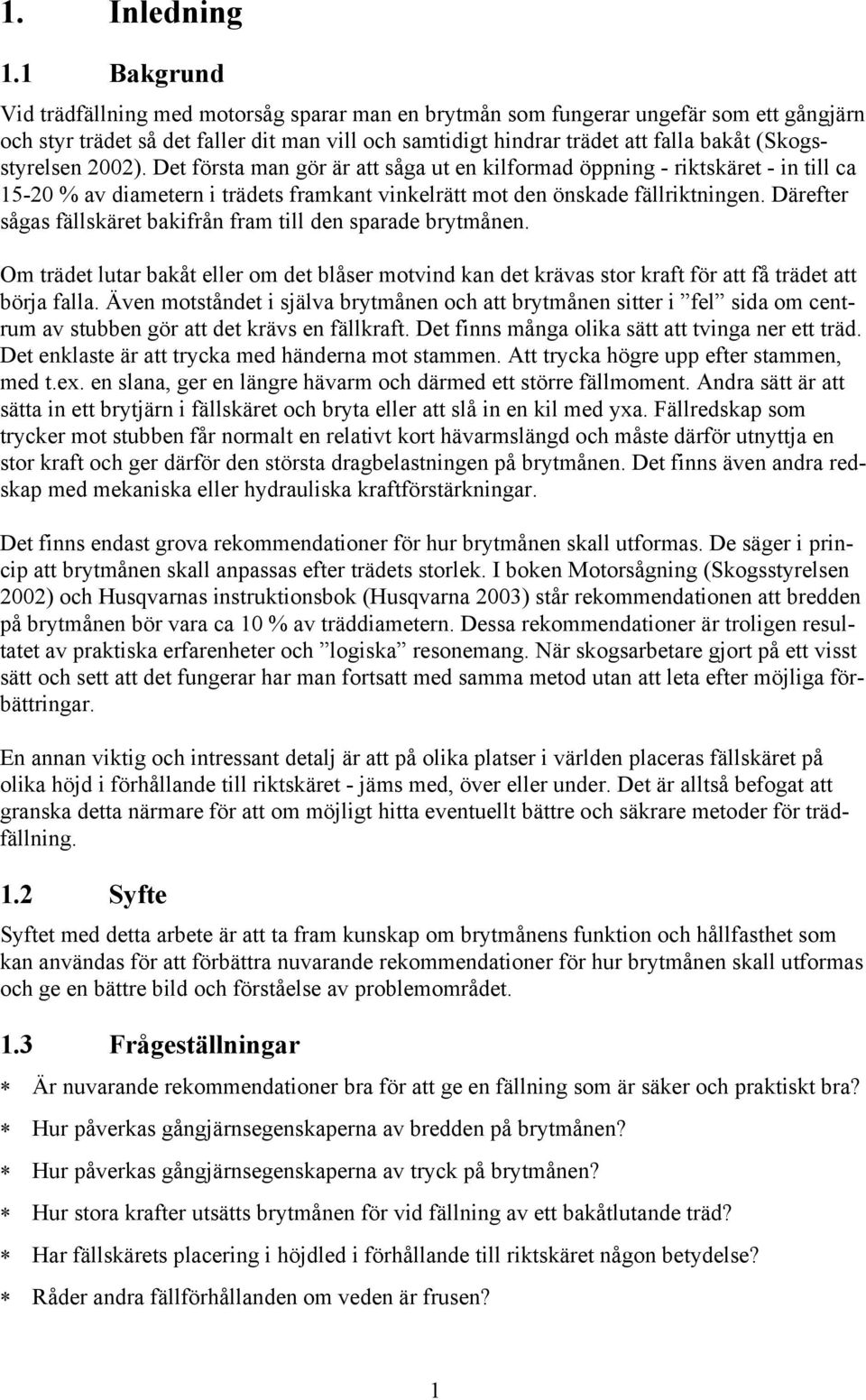 Det förta man gör är att åga ut en kilformad öppning - riktkäret - in till ca 15-0 % av diametern i trädet framkant vinkelrätt mot den önkade fällriktningen.