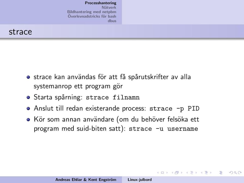 till redan existerande process: strace -p PID Kör som annan användare