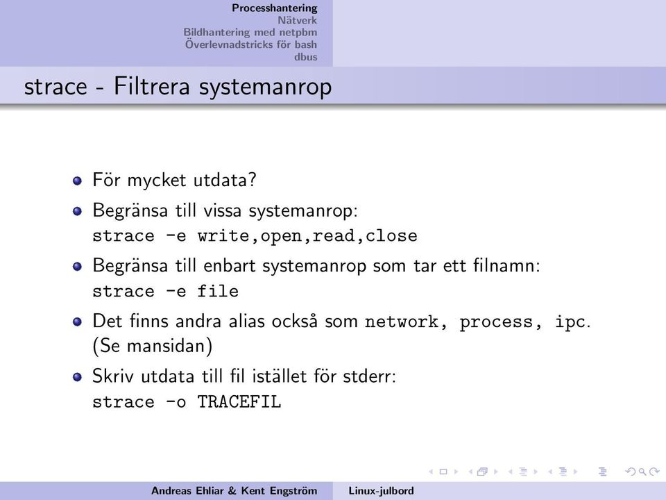 enbart systemanrop som tar ett filnamn: strace -e file Det finns andra alias