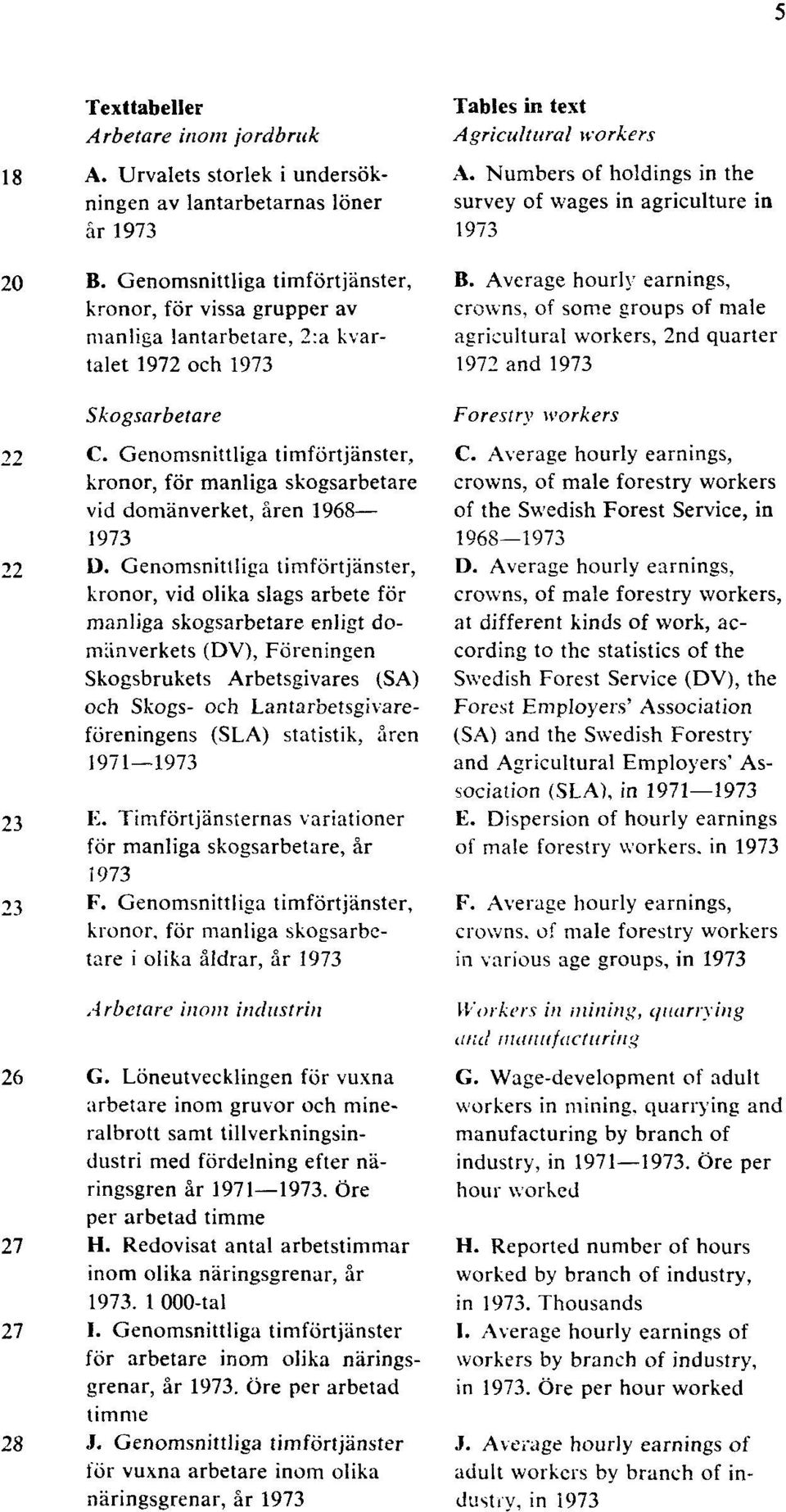 Genomsnittliga timförtjänster, kronor, för manliga skogsarbetare vid domänverket, åren 1968 1973 22 D.