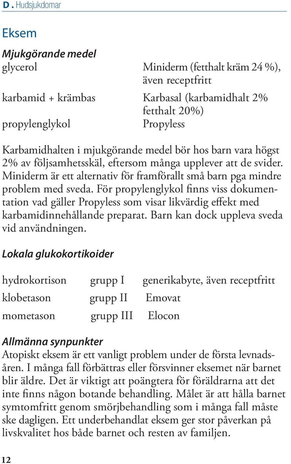 För propylenglykol finns viss dokumentation vad gäller Propyless som visar likvärdig effekt med karbamidinnehållande preparat. Barn kan dock uppleva sveda vid användningen.