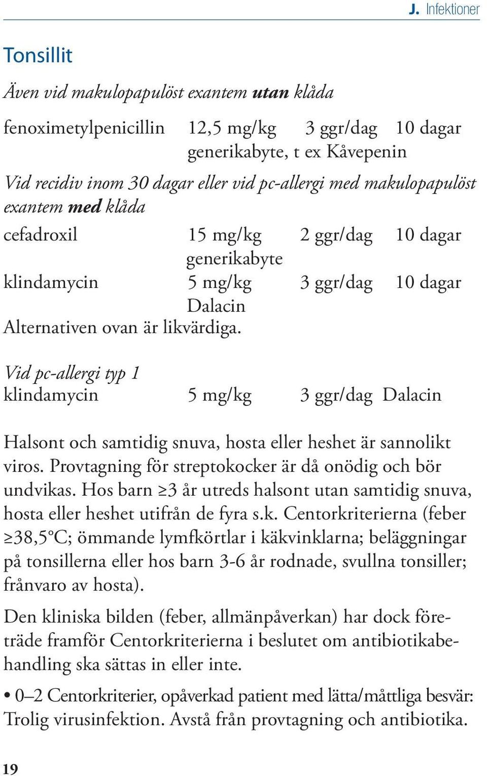 ggr/dag 10 dagar generikabyte klindamycin 5 mg/kg 3 ggr/dag 10 dagar Dalacin Alternativen ovan är likvärdiga.