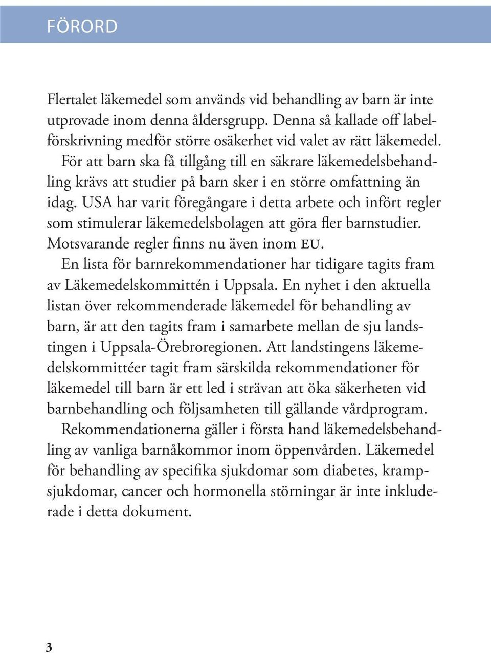 USA har varit föregångare i detta arbete och infört regler som stimulerar läkemedelsbolagen att göra fler barnstudier. Motsvarande regler finns nu även inom eu.