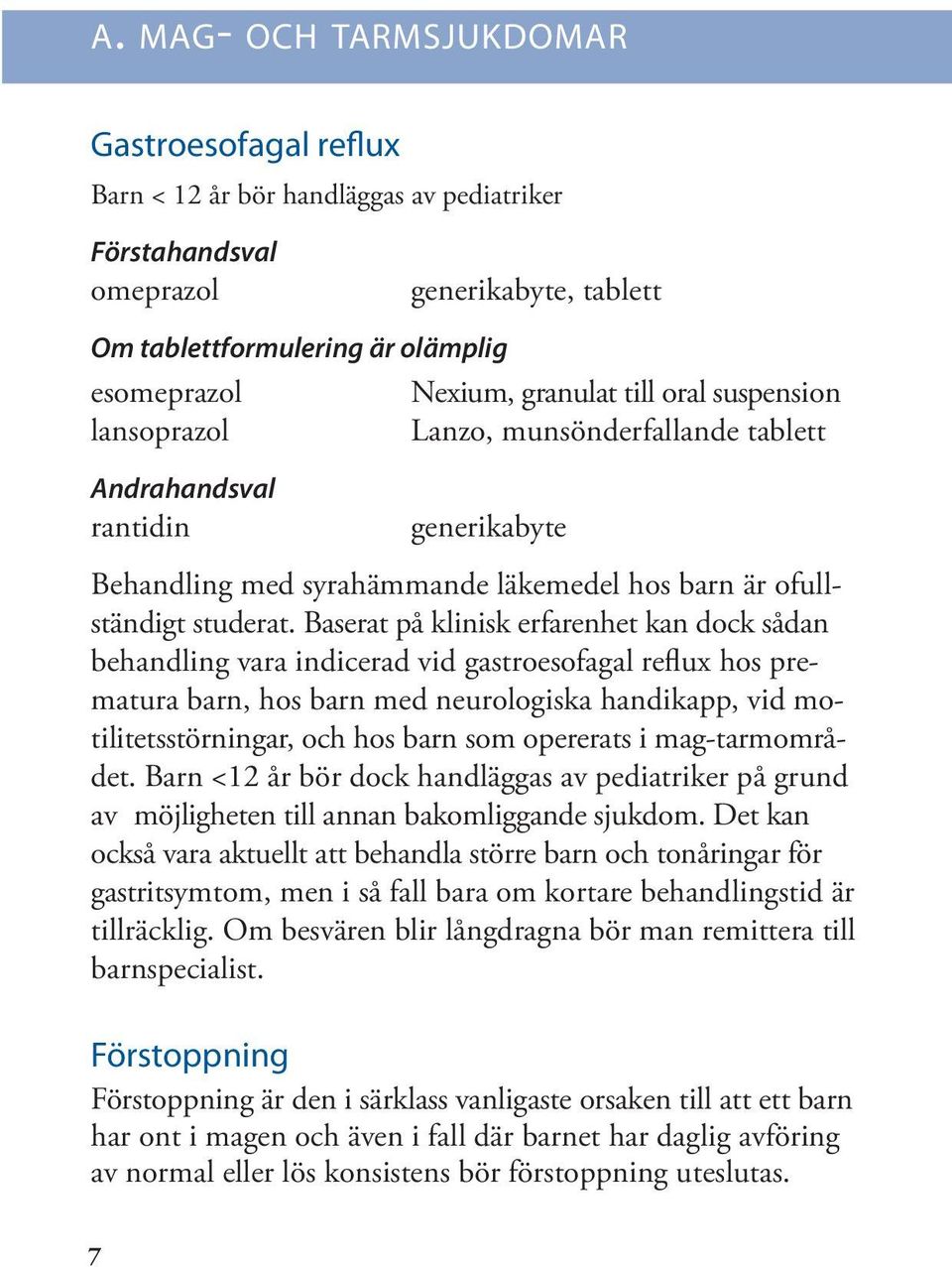 Baserat på klinisk erfarenhet kan dock sådan behandling vara indicerad vid gastroesofagal reflux hos prematura barn, hos barn med neurologiska handikapp, vid motilitetsstörningar, och hos barn som