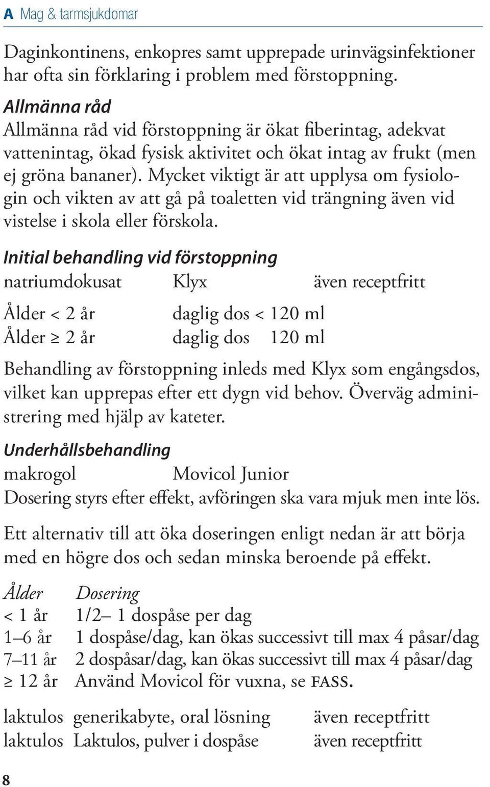 Mycket viktigt är att upplysa om fysiologin och vikten av att gå på toaletten vid trängning även vid vistelse i skola eller förskola.