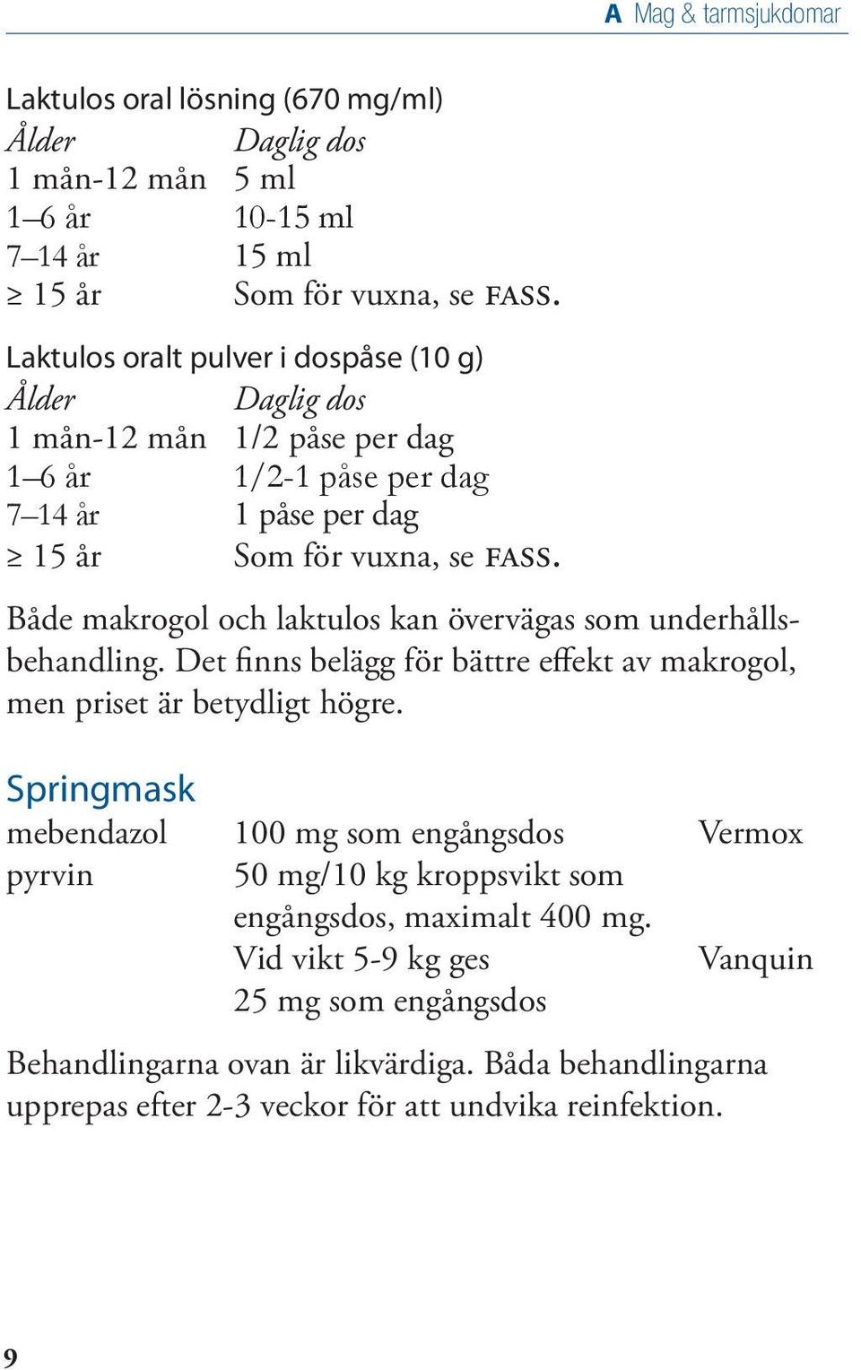 Både makrogol och laktulos kan övervägas som underhållsbehandling. Det finns belägg för bättre effekt av makrogol, men priset är betydligt högre.