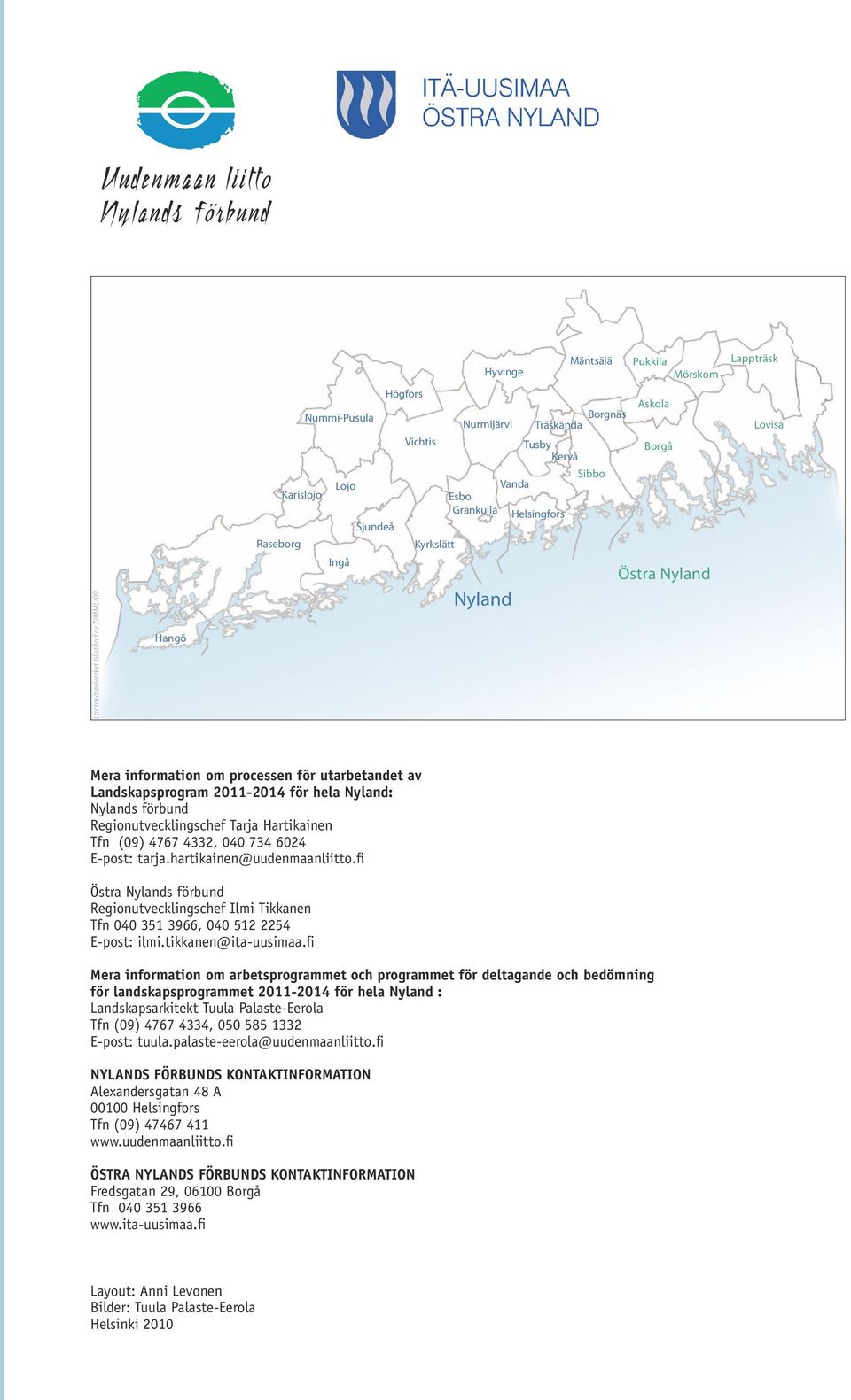 Nyland Träskända Borgnäs Sibbo Askola Borgå Östra Nyland Lovisa mmenterats av: Erkki Aalto, utvecklingsdirektör, RAKLI; Silja Aalto, miljöexpert, Nylands förbund; Rauli Ailus, stadsarkitekt,