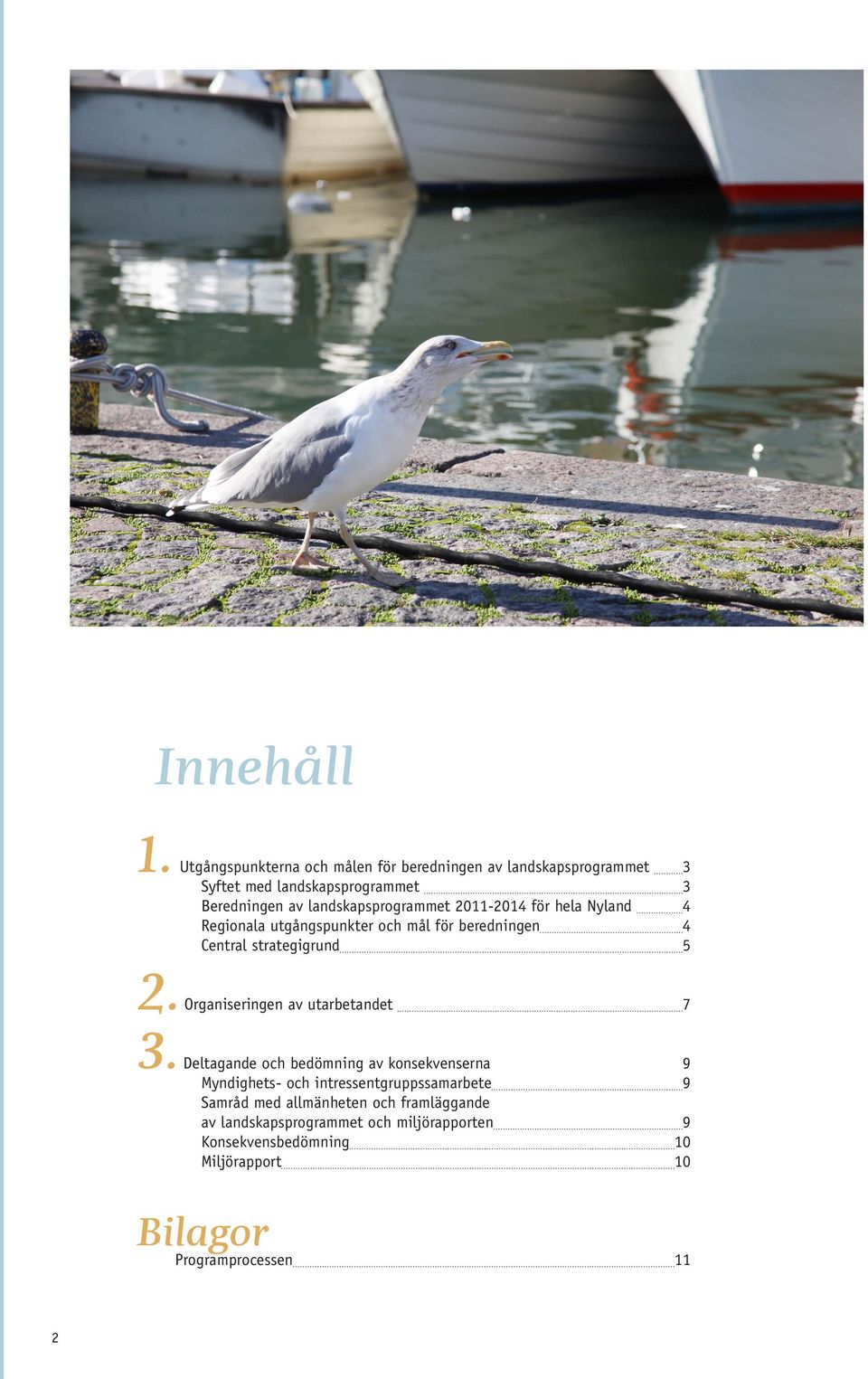 landskapsprogrammet 2011-2014 för hela Nyland 4 Regionala utgångspunkter och mål för beredningen 4 Central strategigrund 5 2.