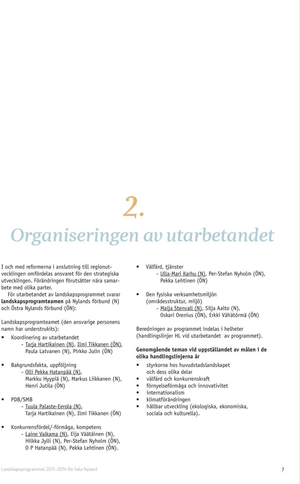 För utarbetandet av landskapsprogrammet svarar landskapsprogramteamen på Nylands förbund (N) och Östra Nylands förbund (ÖN): Landskapsprogramteamet (den ansvarige personens namn har understrukits):