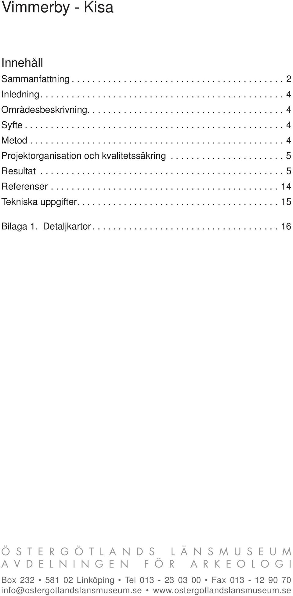 ........................................... 14 Tekniska uppgifter....................................... 15 Bilaga 1. Detaljkartor.