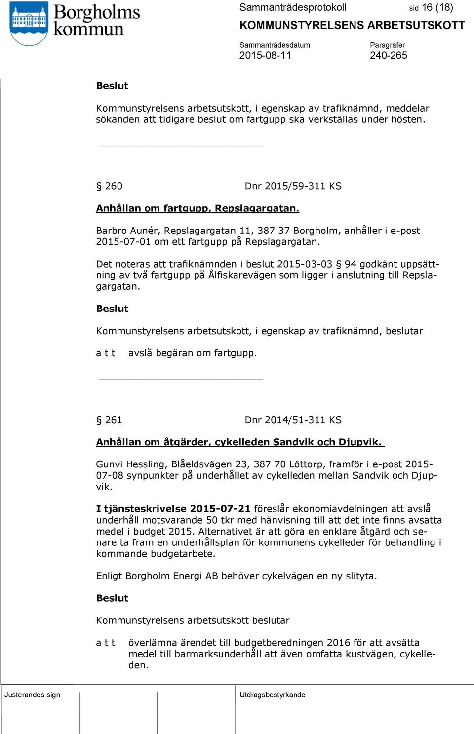 Det noteras att trafiknämnden i beslut 2015-03-03 94 godkänt uppsättning av två fartgupp på Ålfiskarevägen som ligger i anslutning till Repslagargatan.