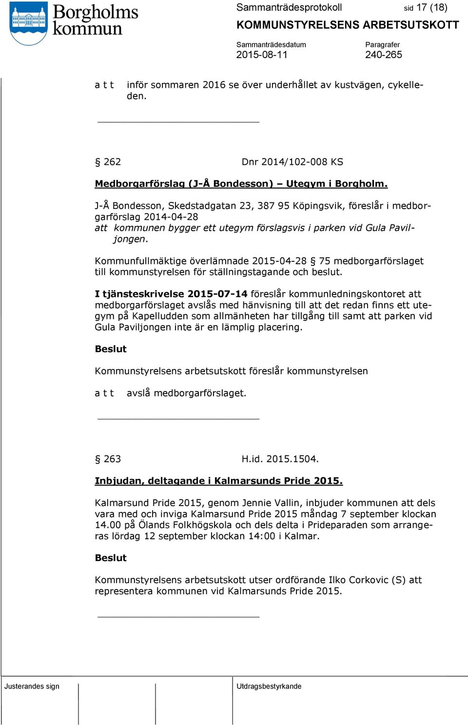 Kommunfullmäktige överlämnade 2015-04-28 75 medborgarförslaget till kommunstyrelsen för ställningstagande och beslut.