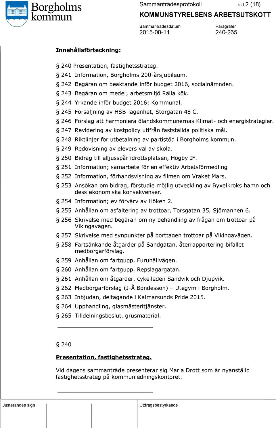 246 Förslag att harmoniera ölandskommunernas Klimat- och energistrategier. 247 Revidering av kostpolicy utifrån fastställda politiska mål.