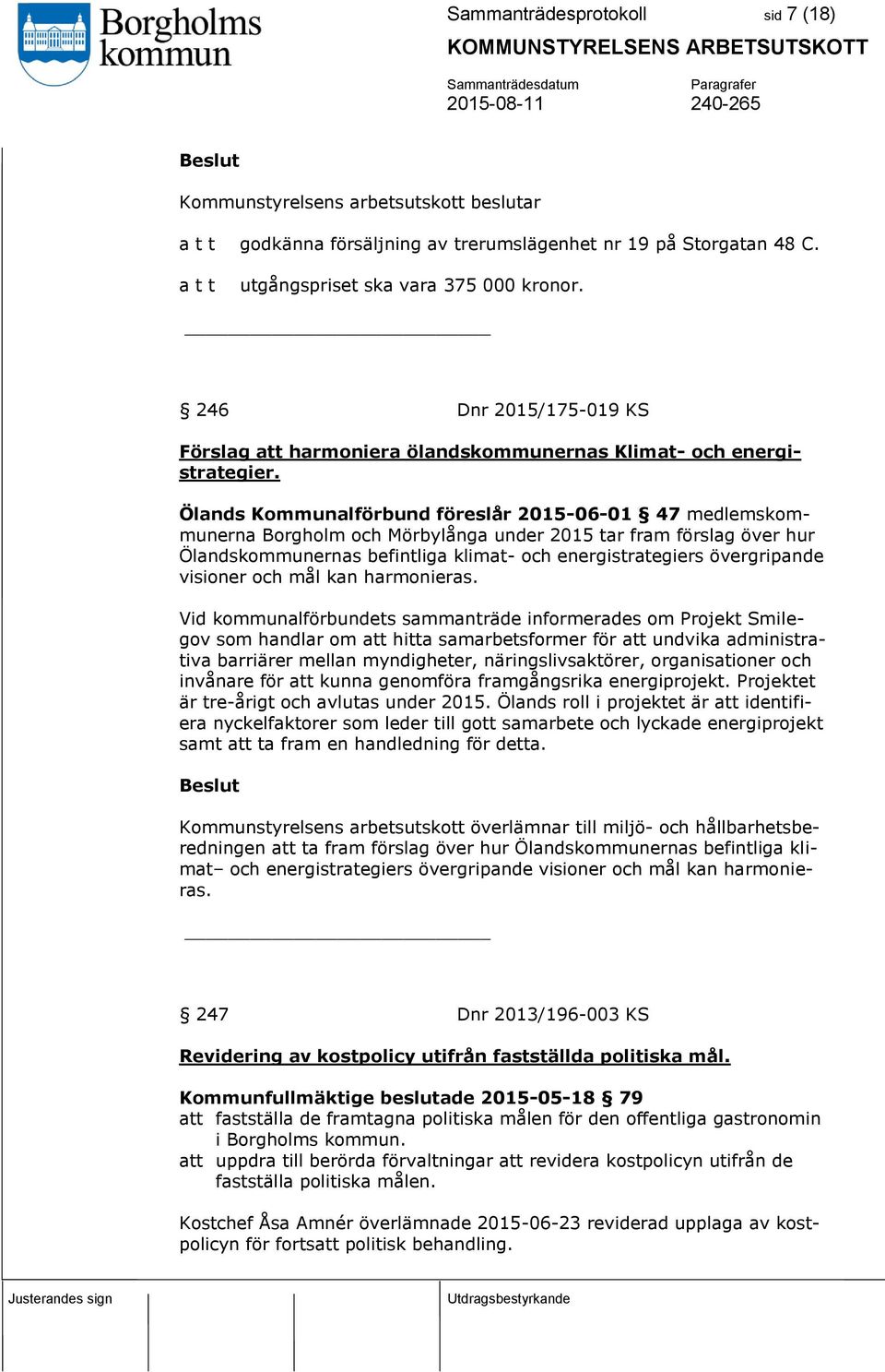 Ölands Kommunalförbund föreslår 2015-06-01 47 medlemskommunerna Borgholm och Mörbylånga under 2015 tar fram förslag över hur Ölandskommunernas befintliga klimat- och energistrategiers övergripande