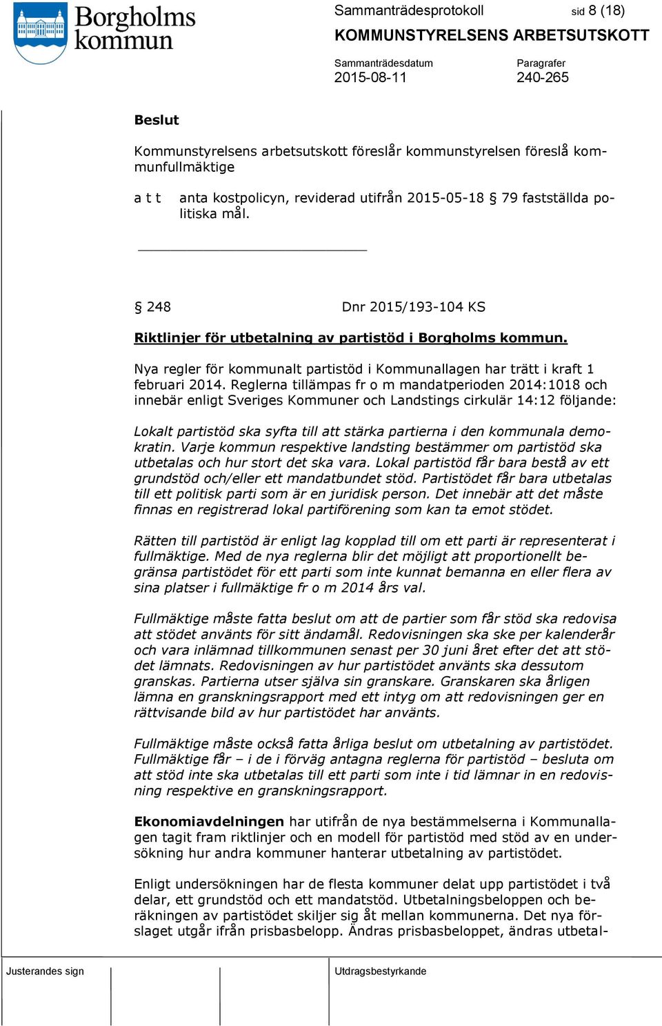 Reglerna tillämpas fr o m mandatperioden 2014:1018 och innebär enligt Sveriges Kommuner och Landstings cirkulär 14:12 följande: Lokalt partistöd ska syfta till att stärka partierna i den kommunala