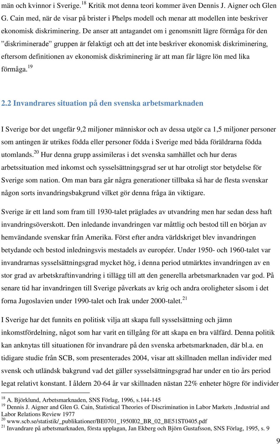 De anser att antagandet om i genomsnitt lägre förmåga för den diskriminerade gruppen är felaktigt och att det inte beskriver ekonomisk diskriminering, eftersom definitionen av ekonomisk